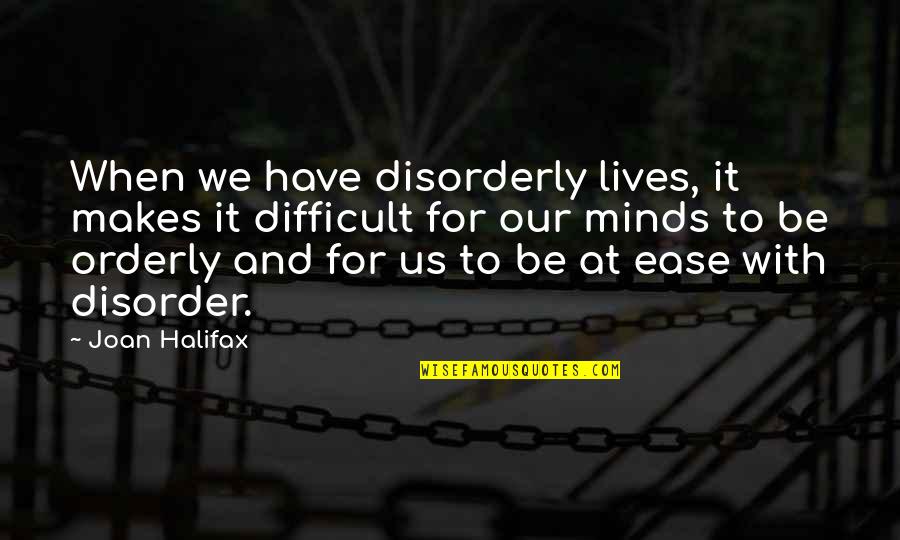 Orderly's Quotes By Joan Halifax: When we have disorderly lives, it makes it