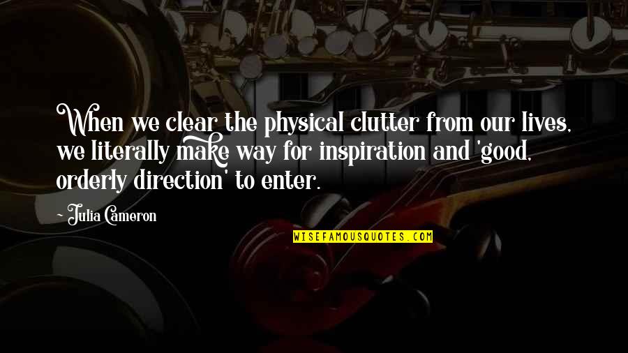 Orderly's Quotes By Julia Cameron: When we clear the physical clutter from our