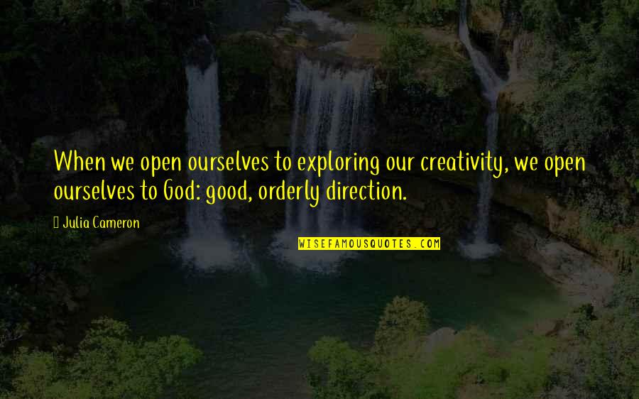 Orderly's Quotes By Julia Cameron: When we open ourselves to exploring our creativity,
