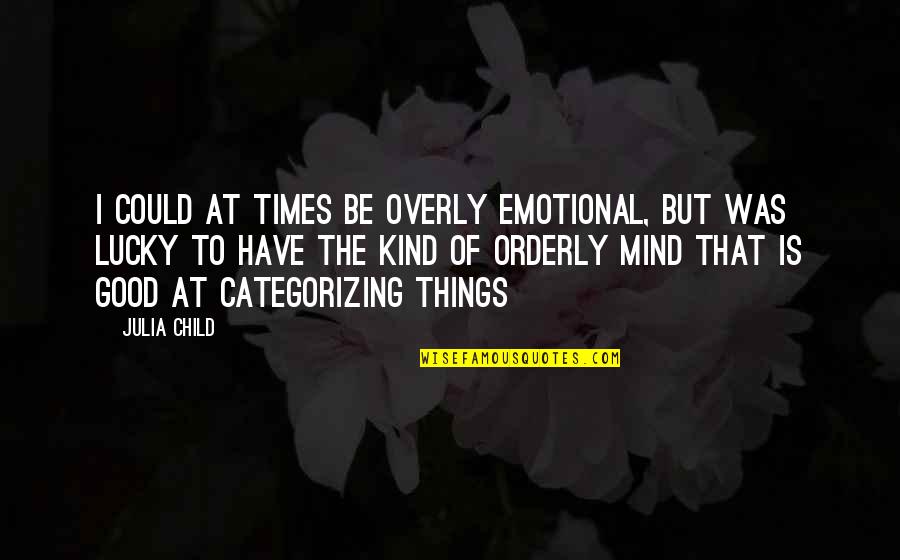 Orderly's Quotes By Julia Child: I could at times be overly emotional, but