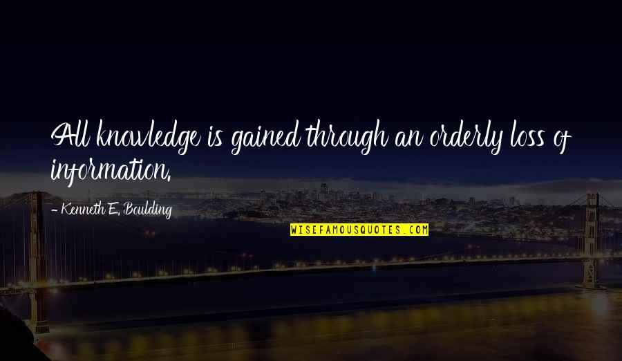 Orderly's Quotes By Kenneth E. Boulding: All knowledge is gained through an orderly loss