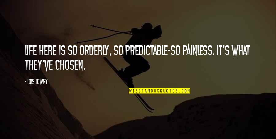 Orderly's Quotes By Lois Lowry: Life here is so orderly, so predictable-so painless.