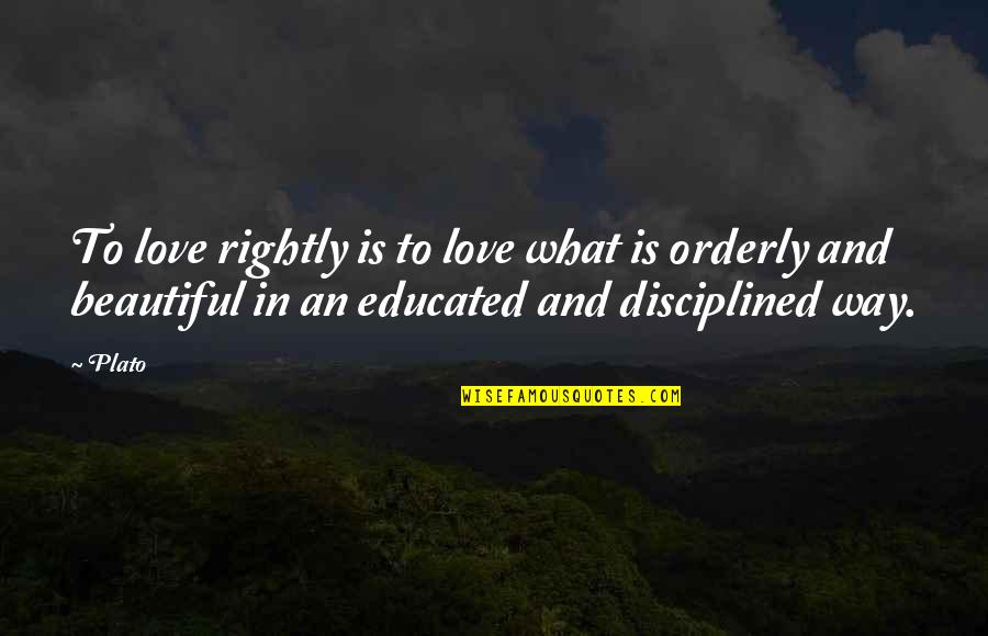 Orderly's Quotes By Plato: To love rightly is to love what is