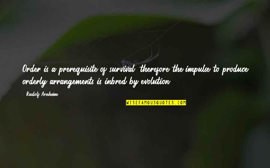 Orderly's Quotes By Rudolf Arnheim: Order is a prerequisite of survival; therefore the
