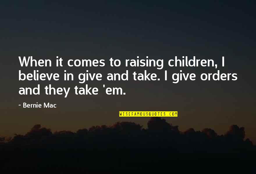 Orders Quotes By Bernie Mac: When it comes to raising children, I believe
