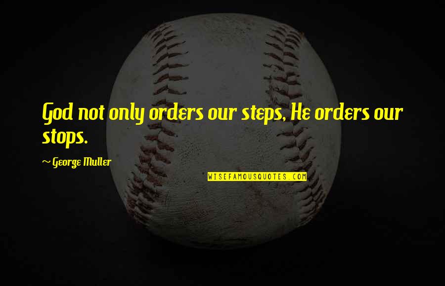 Orders Quotes By George Muller: God not only orders our steps, He orders