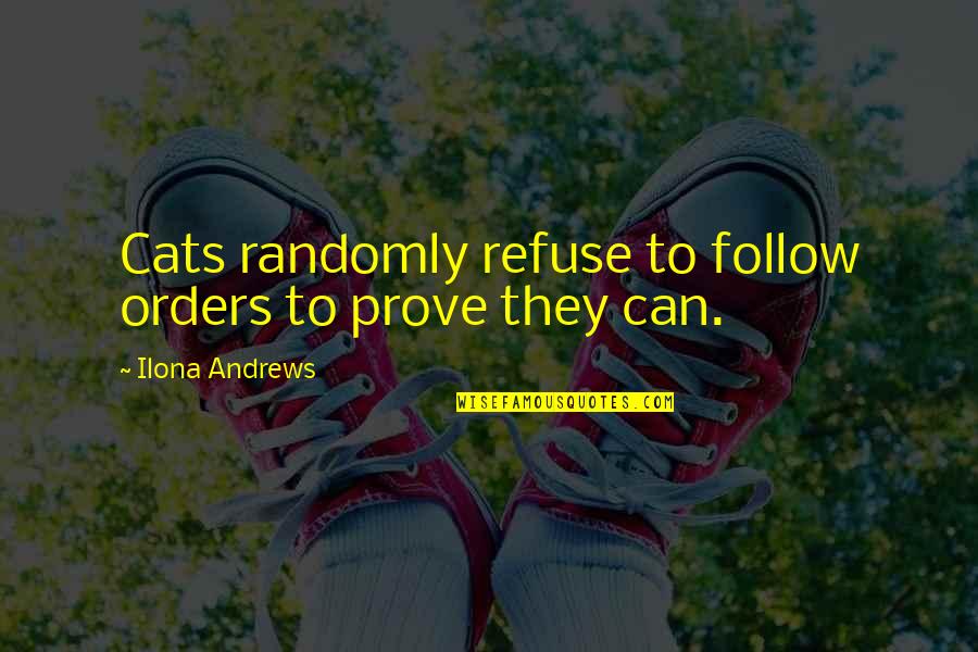Orders Quotes By Ilona Andrews: Cats randomly refuse to follow orders to prove