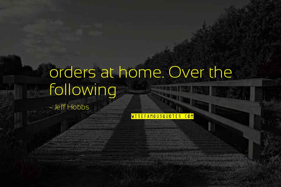 Orders Quotes By Jeff Hobbs: orders at home. Over the following