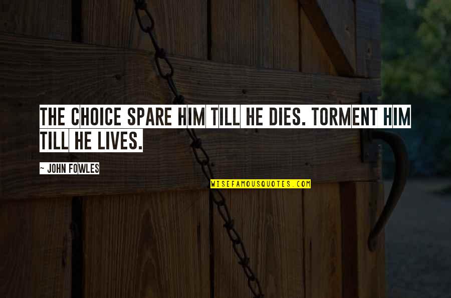 Ordie Prices Sawmill Quotes By John Fowles: The Choice Spare him till he dies. Torment