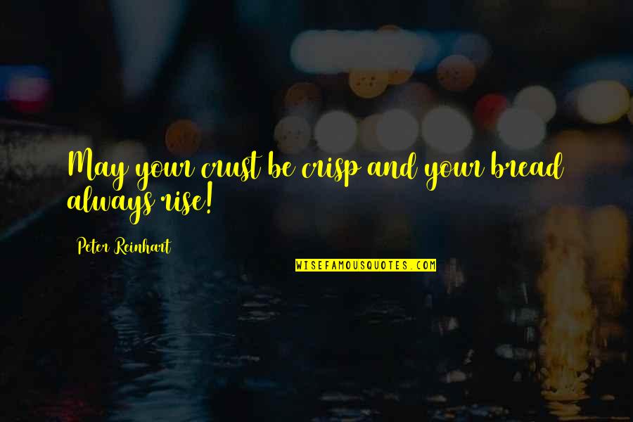 Ordinacevruzovezahrade Quotes By Peter Reinhart: May your crust be crisp and your bread Ordinacevruzovezahrade Quotes By Peter Reinhart: May your crust be crisp and your bread