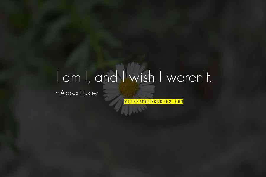 Ordinacevruzovezahrade2 Quotes By Aldous Huxley: I am I, and I wish I weren't. Ordinacevruzovezahrade2 Quotes By Aldous Huxley: I am I, and I wish I weren't.