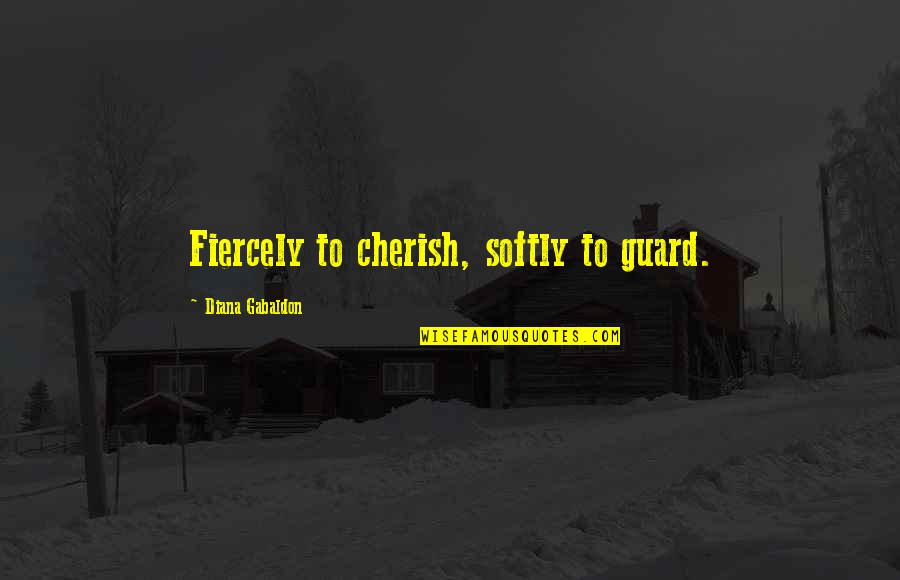 Ordinacevruzovezahrade2 Quotes By Diana Gabaldon: Fiercely to cherish, softly to guard. Ordinacevruzovezahrade2 Quotes By Diana Gabaldon: Fiercely to cherish, softly to guard.