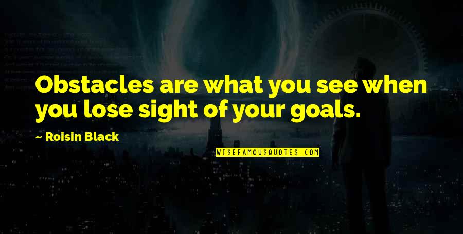 Ordinacevruzovezahrade2 Quotes By Roisin Black: Obstacles are what you see when you lose