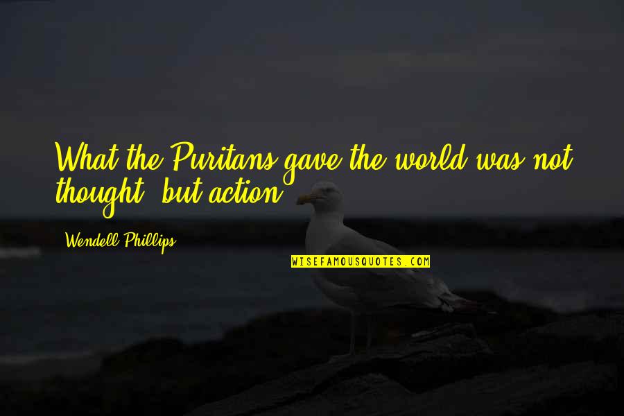 Ordinacevruzovezahrade2 Quotes By Wendell Phillips: What the Puritans gave the world was not Ordinacevruzovezahrade2 Quotes By Wendell Phillips: What the Puritans gave the world was not