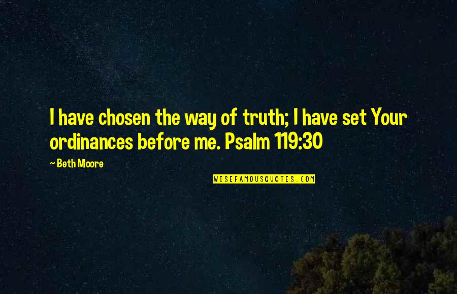 Ordinances Quotes By Beth Moore: I have chosen the way of truth; I