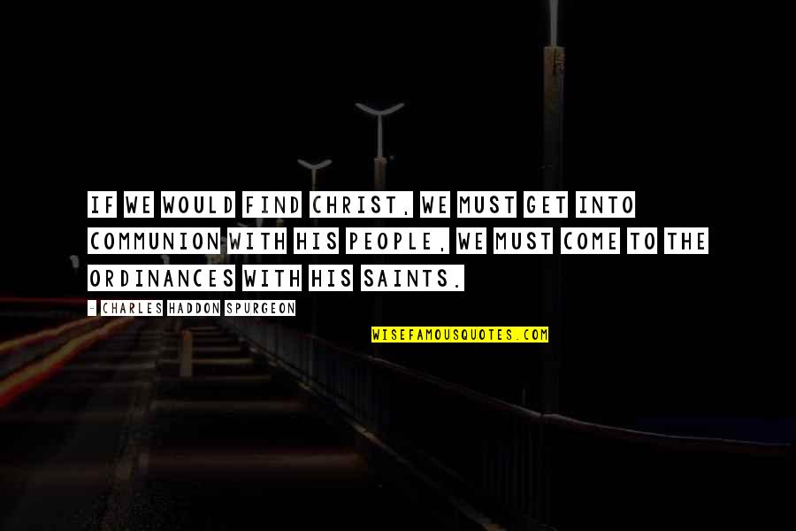 Ordinances Quotes By Charles Haddon Spurgeon: If we would find Christ, we must get Ordinances Quotes By Charles Haddon Spurgeon: If we would find Christ, we must get