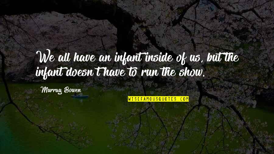 Ordinances Quotes By Murray Bowen: We all have an infant inside of us,