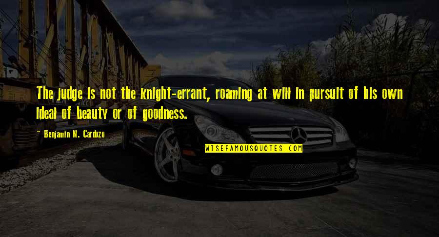 Ordinant Quotes By Benjamin N. Cardozo: The judge is not the knight-errant, roaming at Ordinant Quotes By Benjamin N. Cardozo: The judge is not the knight-errant, roaming at