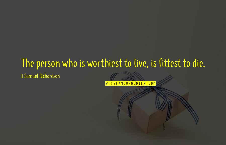 Ordinant Quotes By Samuel Richardson: The person who is worthiest to live, is Ordinant Quotes By Samuel Richardson: The person who is worthiest to live, is