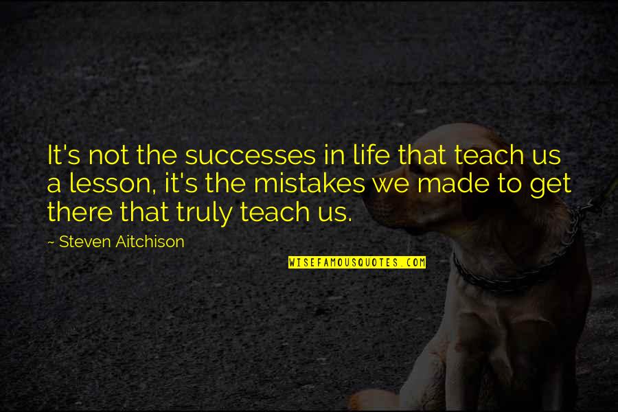 Ordinant Quotes By Steven Aitchison: It's not the successes in life that teach Ordinant Quotes By Steven Aitchison: It's not the successes in life that teach