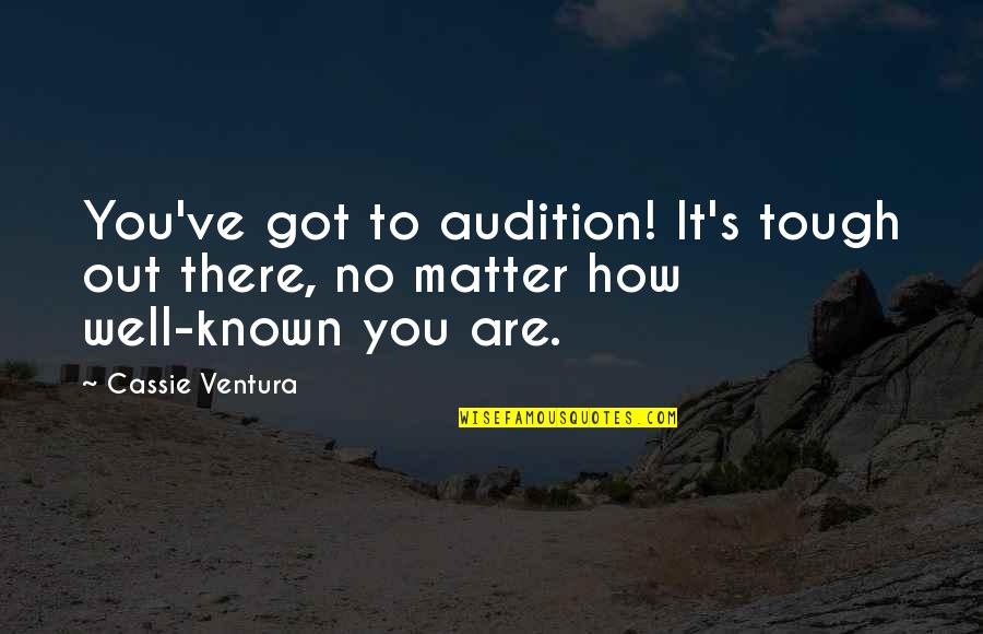 Ordinaria Sinonimo Quotes By Cassie Ventura: You've got to audition! It's tough out there,