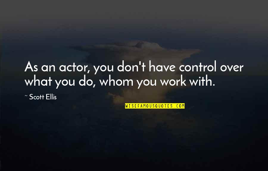 Ordinaria Sinonimo Quotes By Scott Ellis: As an actor, you don't have control over