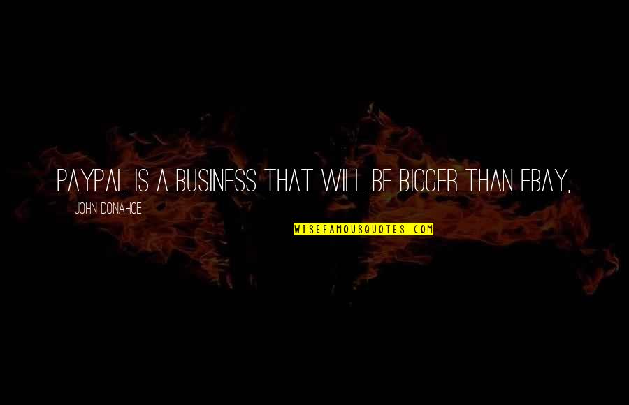 Ordinaries Skin Quotes By John Donahoe: PayPal is a business that will be bigger Ordinaries Skin Quotes By John Donahoe: PayPal is a business that will be bigger
