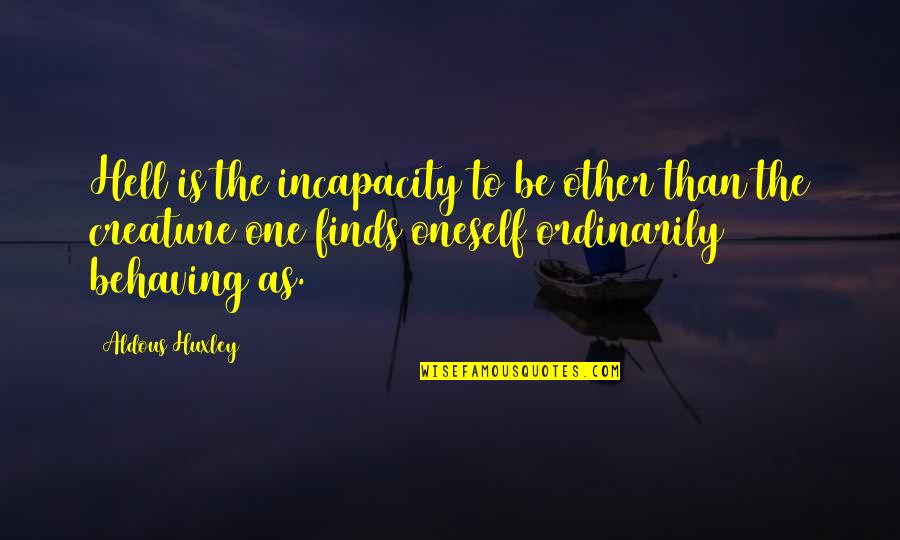 Ordinarily Quotes By Aldous Huxley: Hell is the incapacity to be other than