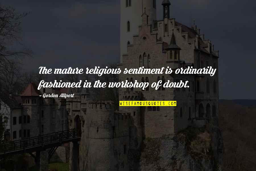 Ordinarily Quotes By Gordon Allport: The mature religious sentiment is ordinarily fashioned in