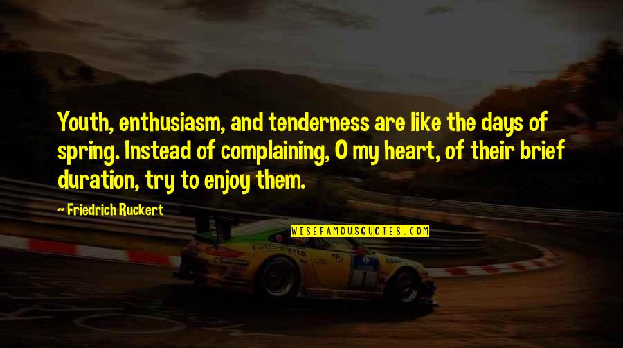 Ordinarly Quotes By Friedrich Ruckert: Youth, enthusiasm, and tenderness are like the days