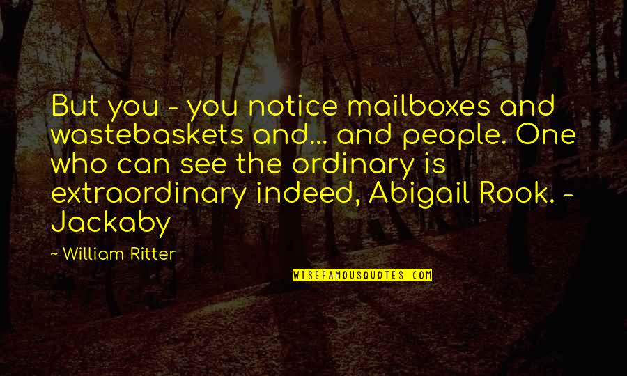 Ordinary And Extraordinary Quotes By William Ritter: But you - you notice mailboxes and wastebaskets