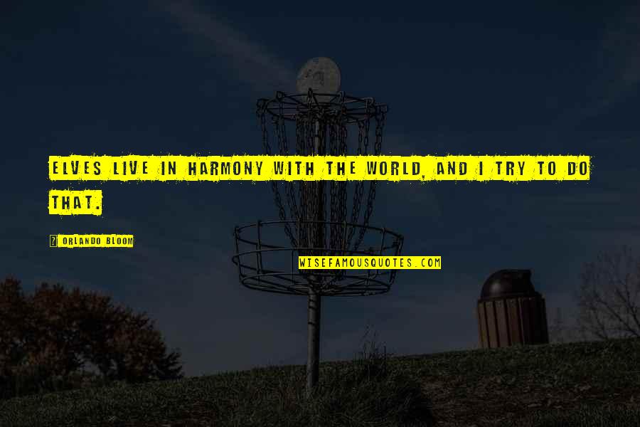 Ordinary Becoming Extraordinary Quotes By Orlando Bloom: Elves live in harmony with the world, and Ordinary Becoming Extraordinary Quotes By Orlando Bloom: Elves live in harmony with the world, and