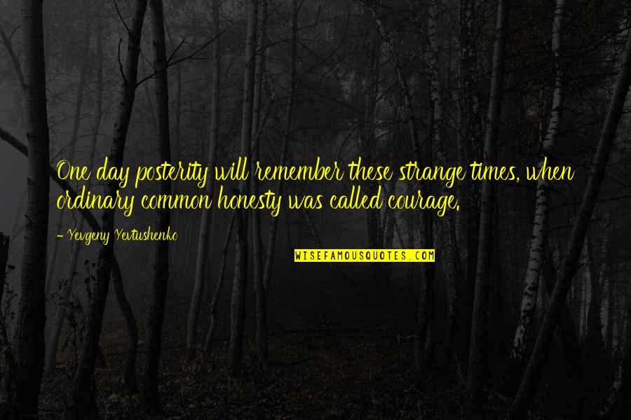 Ordinary Courage Quotes By Yevgeny Yevtushenko: One day posterity will remember these strange times,