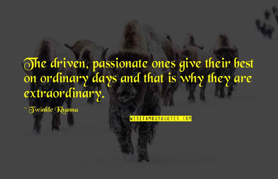 Ordinary Days Quotes By Twinkle Khanna: The driven, passionate ones give their best on