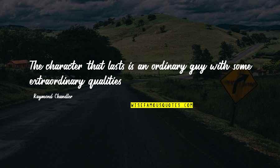 Ordinary Guy Quotes By Raymond Chandler: The character that lasts is an ordinary guy