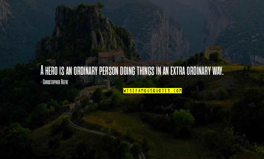 Ordinary Hero Quotes By Christopher Reeve: A hero is an ordinary person doing things