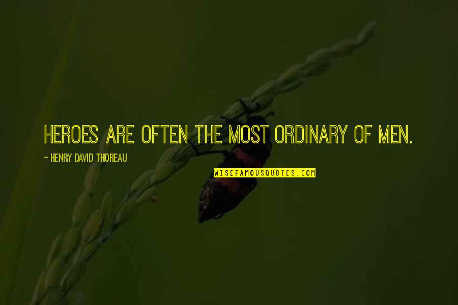Ordinary Hero Quotes By Henry David Thoreau: Heroes are often the most ordinary of men.