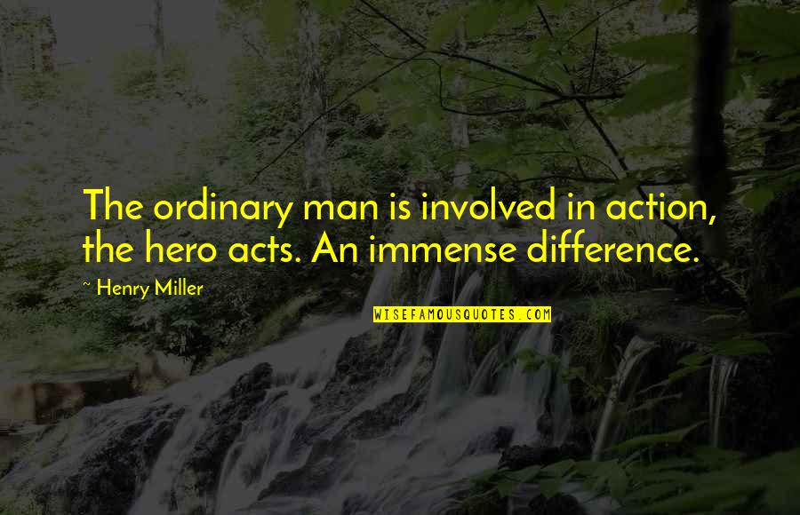 Ordinary Hero Quotes By Henry Miller: The ordinary man is involved in action, the