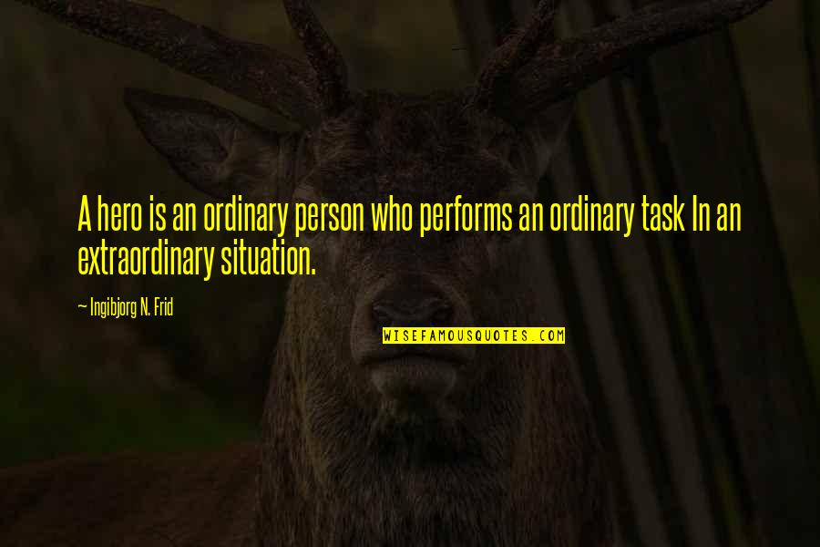Ordinary Hero Quotes By Ingibjorg N. Frid: A hero is an ordinary person who performs