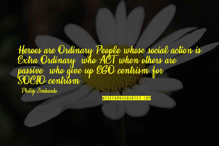 Ordinary Hero Quotes By Philip Zimbardo: Heroes are Ordinary People whose social action is