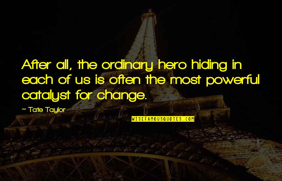 Ordinary Hero Quotes By Tate Taylor: After all, the ordinary hero hiding in each
