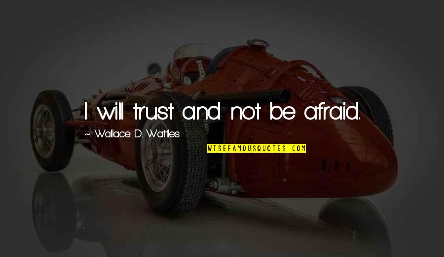 Ordinary Hero Quotes By Wallace D. Wattles: I will trust and not be afraid.