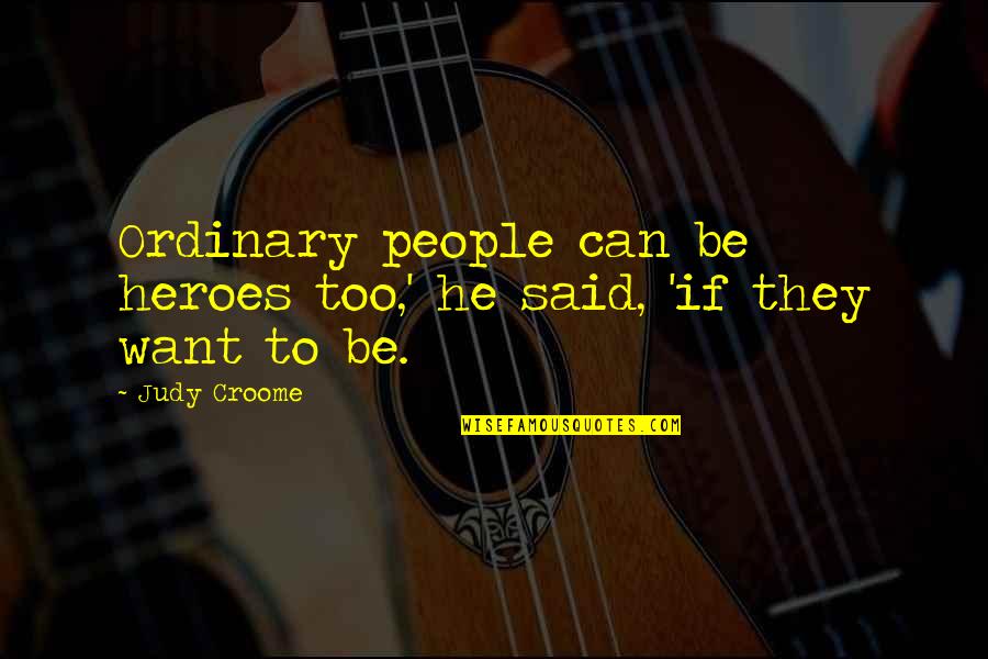 Ordinary Heroes Quotes By Judy Croome: Ordinary people can be heroes too,' he said,