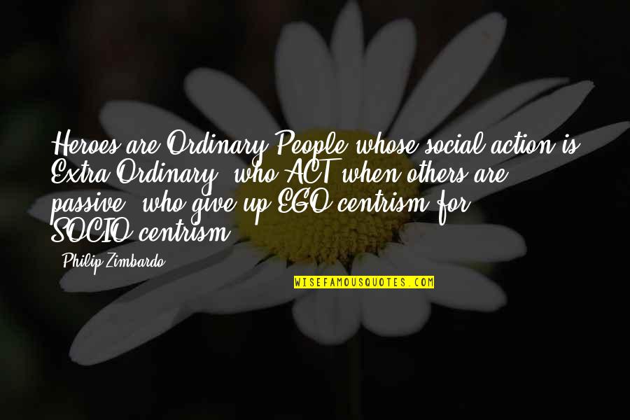 Ordinary Heroes Quotes By Philip Zimbardo: Heroes are Ordinary People whose social action is