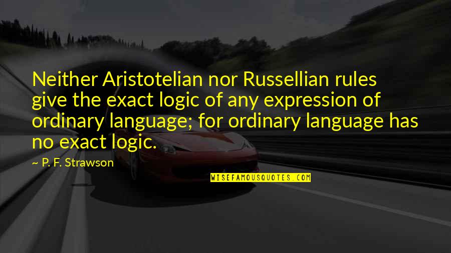 Ordinary Language Quotes By P. F. Strawson: Neither Aristotelian nor Russellian rules give the exact