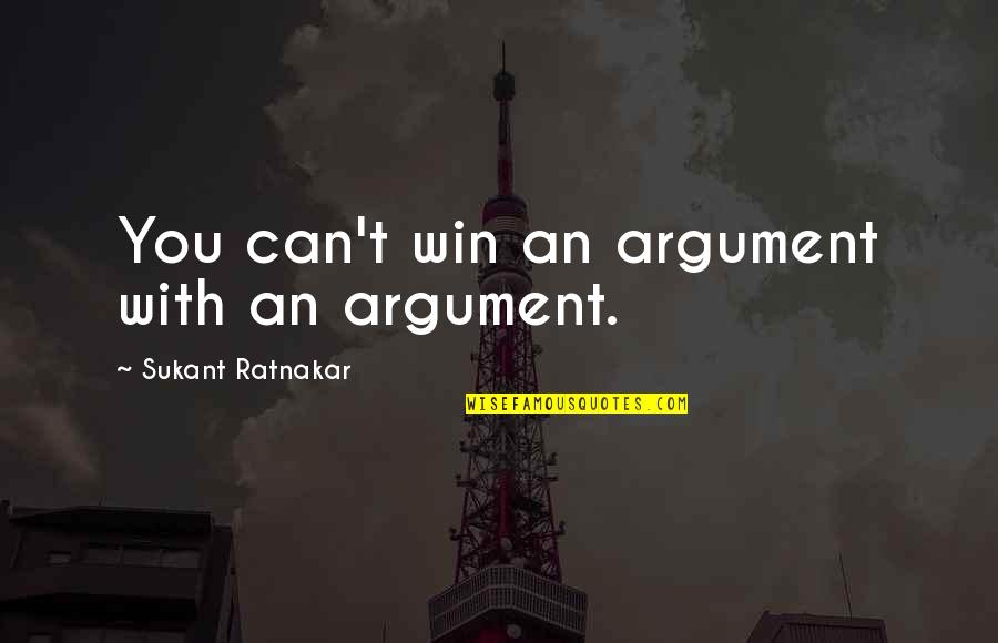 Ordinary Language Quotes By Sukant Ratnakar: You can't win an argument with an argument.