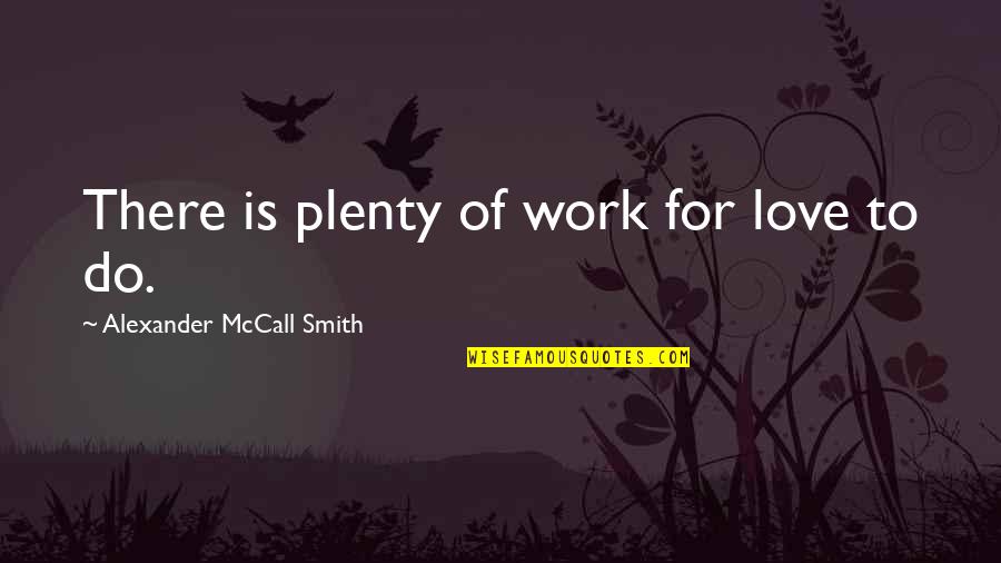 Ordinary Magic Quotes By Alexander McCall Smith: There is plenty of work for love to Ordinary Magic Quotes By Alexander McCall Smith: There is plenty of work for love to