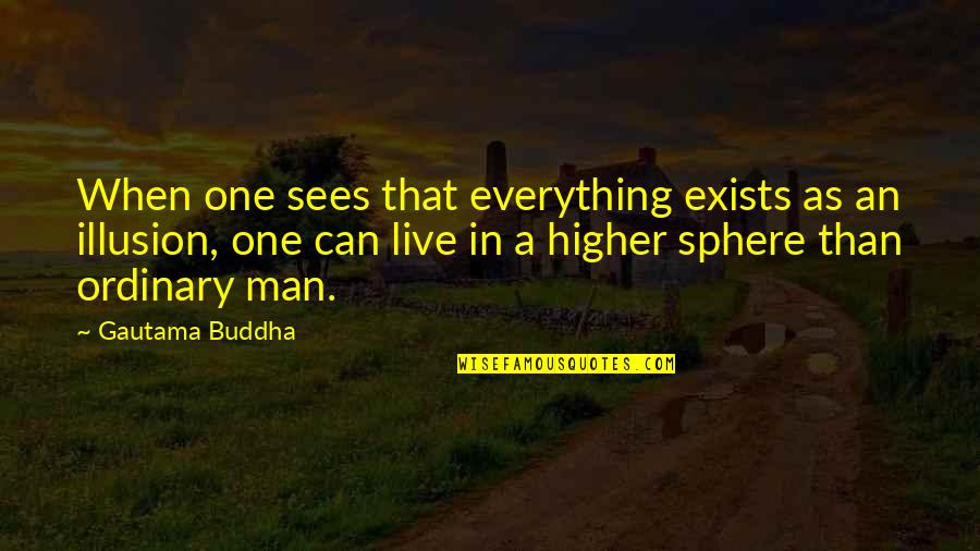 Ordinary Man Quotes By Gautama Buddha: When one sees that everything exists as an