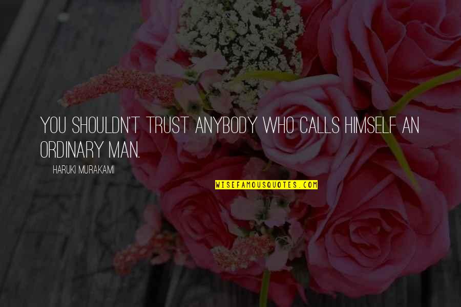 Ordinary Man Quotes By Haruki Murakami: You shouldn't trust anybody who calls himself an