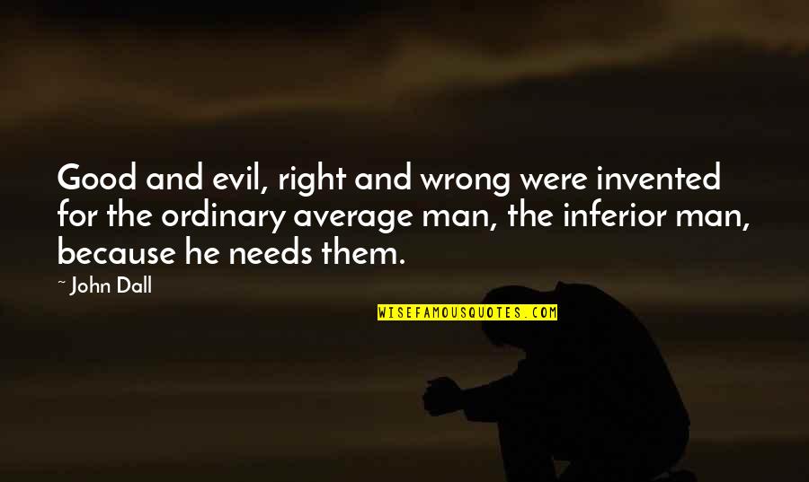 Ordinary Man Quotes By John Dall: Good and evil, right and wrong were invented